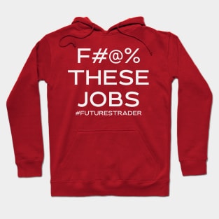 F#@% THESE JOBS #futurestrader Hoodie